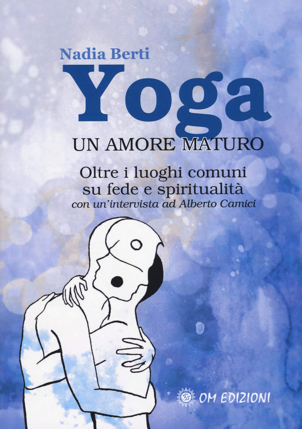 YOGA. UN AMORE MATURO. OLTRE I LUOGHI COMUNI SU FEDE E SPIRITUALITÀ. CON UN'INTERVISTA AD ALBERTO CAMICI
