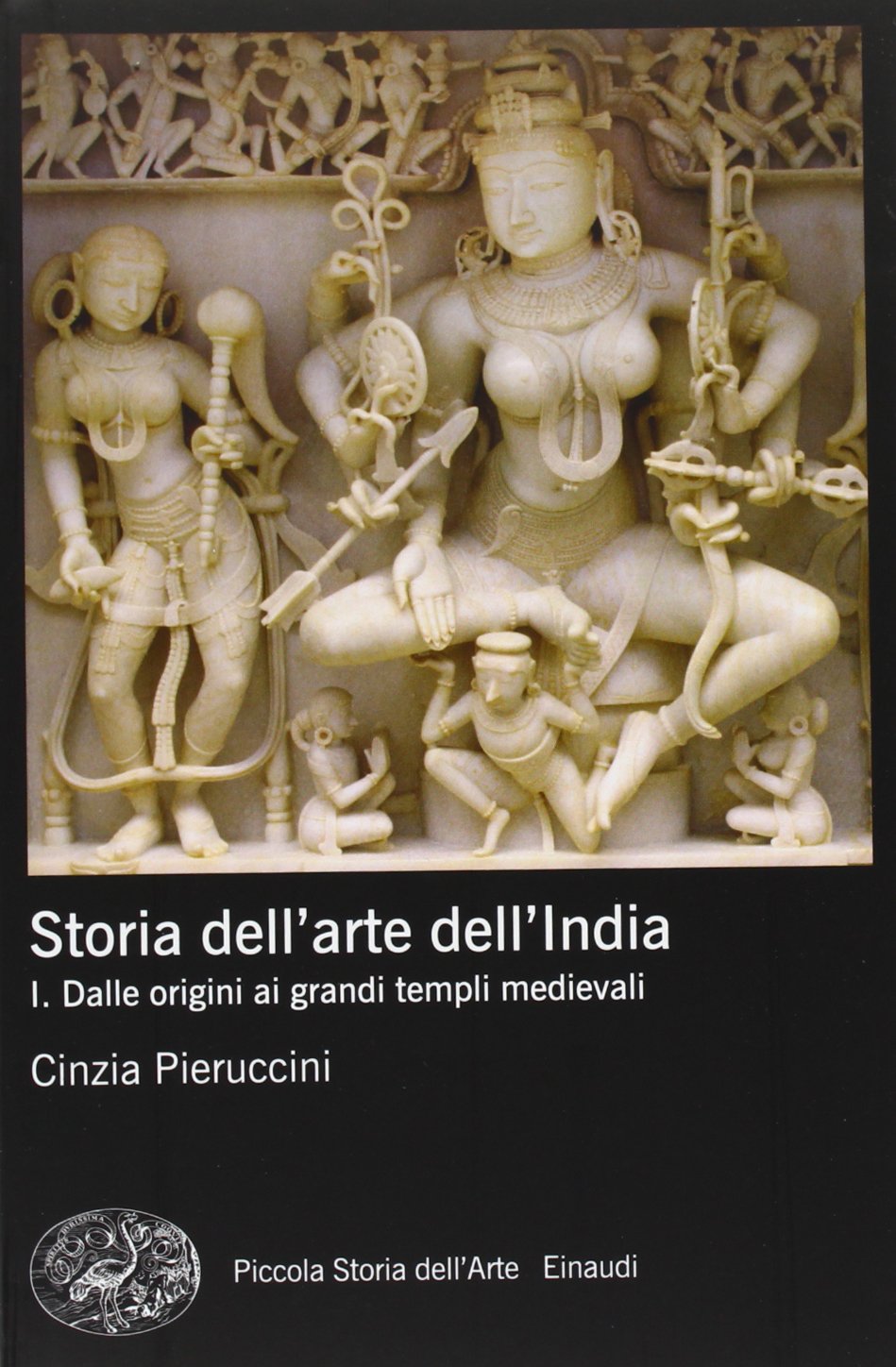 STORIA DELL'ARTE DELL'INDIA. EDIZ. ILLUSTRATA. VOL. 1: DALLE ORIGINI AI GRANDI TEMPLI MEDIEVALI