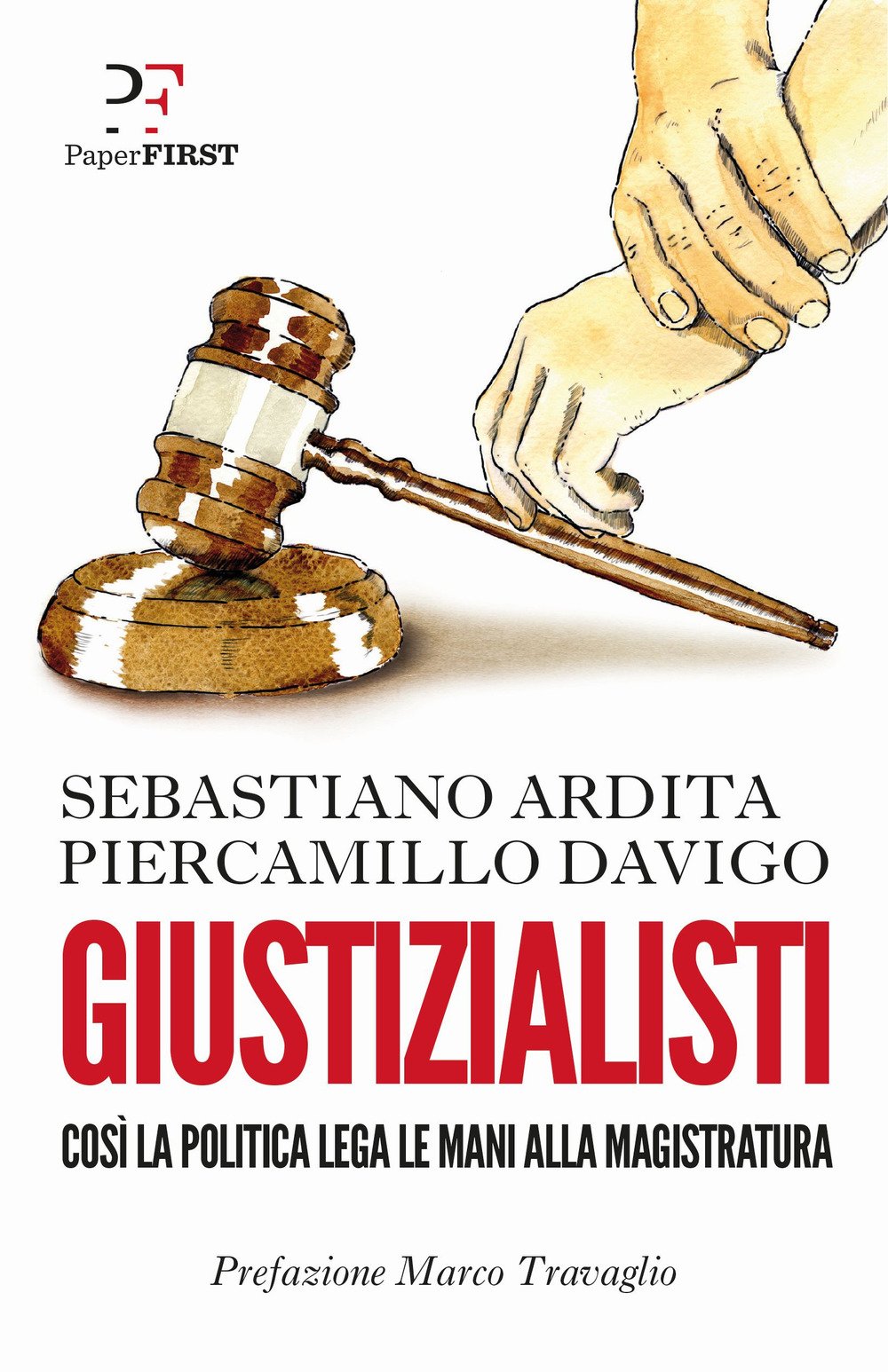 GIUSTIZIALISTI. COSÌ LA POLITICA LEGA LE MANI ALLA MAGISTRATURA