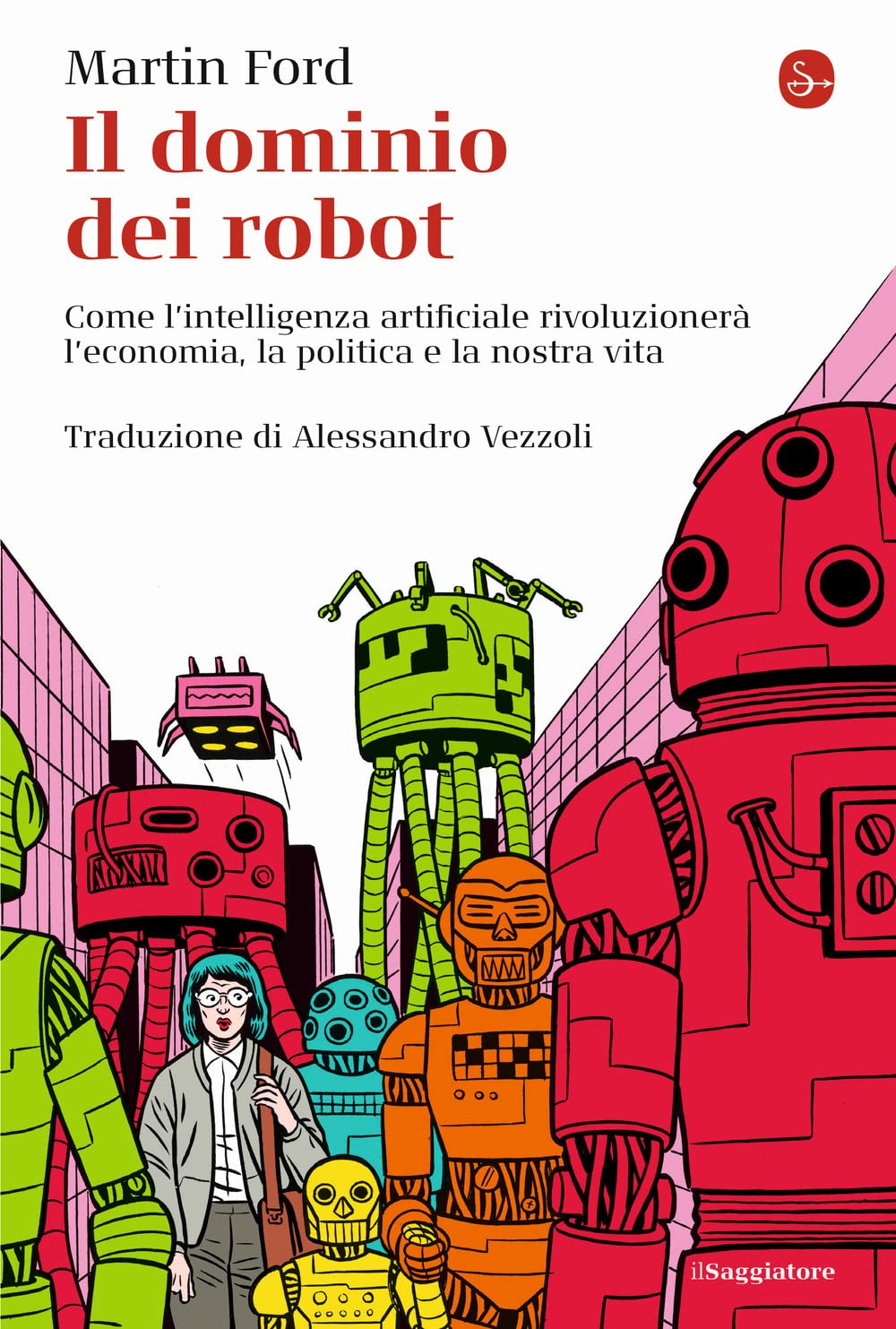 IL DOMINIO DEI ROBOT. COME L'INTELLIGENZA ARTIFICIALE RIVOLUZIONERA L'ECONOMIA, LA POLITICA E LA NOSTRA VITA