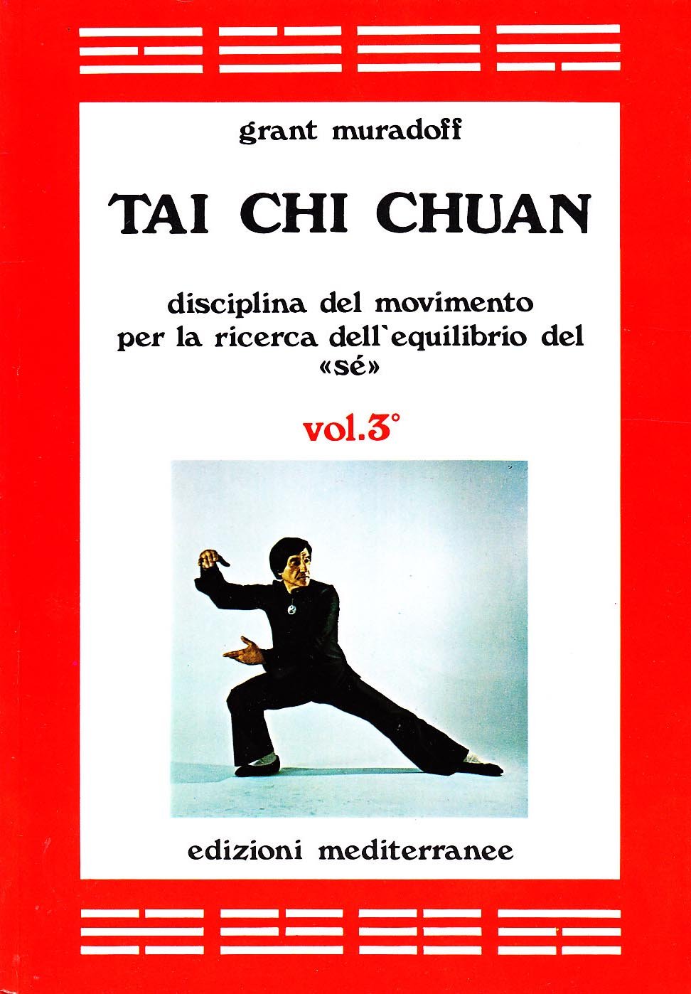 TAI CHI CHUAN. DISCIPLINA DEL MOVIMENTO PER LA RICERCA DELL'EQUILIBRIO DEL «SÉ». VOL. 3