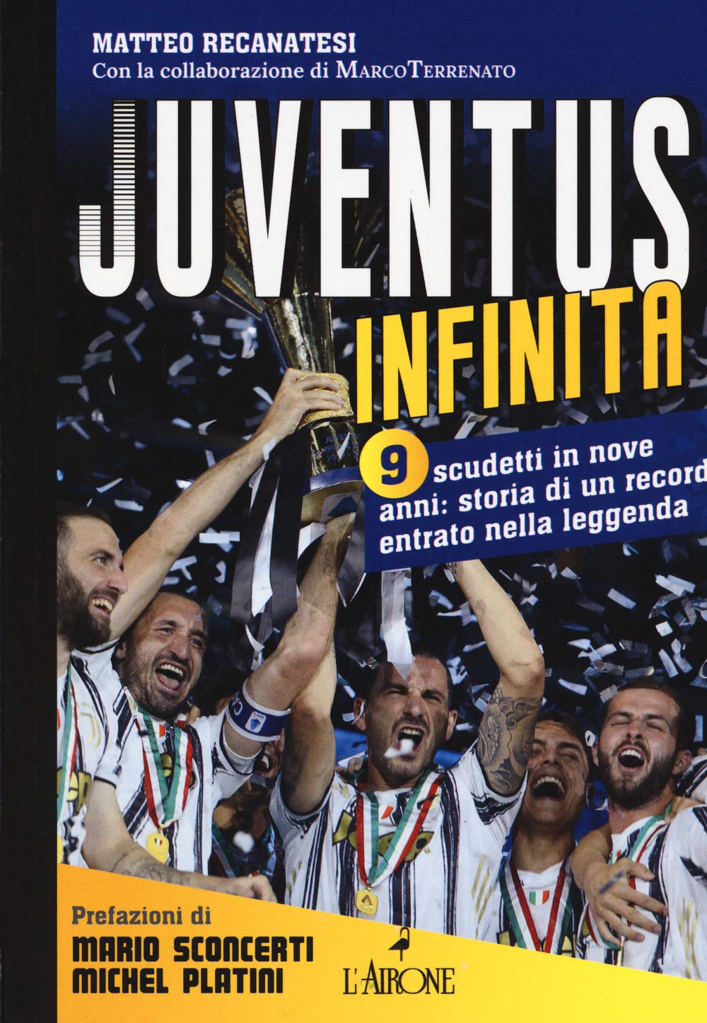 JUVENTUS INFINITA. 9 SCUDETTI IN NOVE ANNI: STORIA DI UN RECORD ENTRATO NELLA LEGGENDA