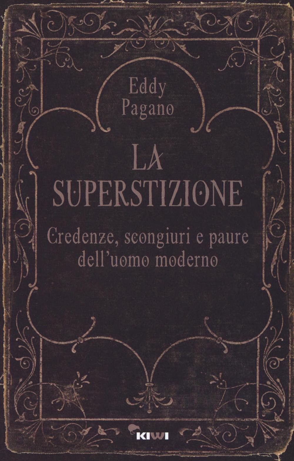 LA SUPERSTIZIONE. CREDENZE, SCONGIURI E PAURE DELL'UOMO MODERNO