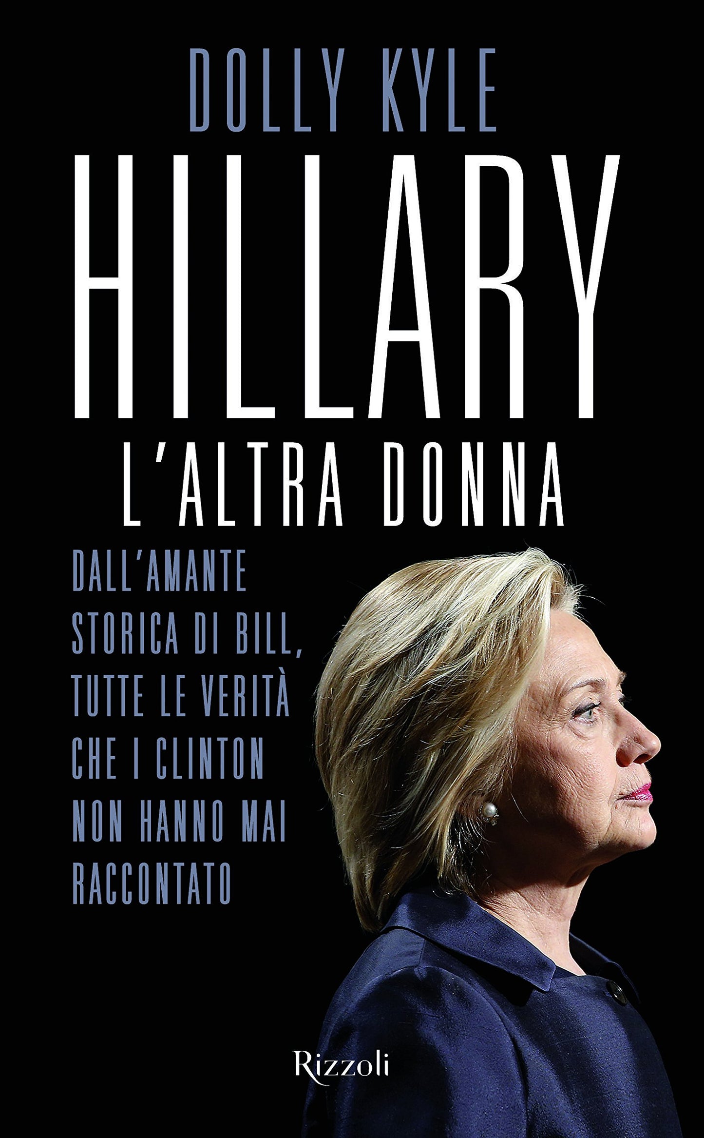 HILLARY, L'ALTRA DONNA. DALL'AMANTE STORICA DI BILL, TUTTE LE VERITÀ CHE I CLINTON NON HANNO MAI RACCONTATO