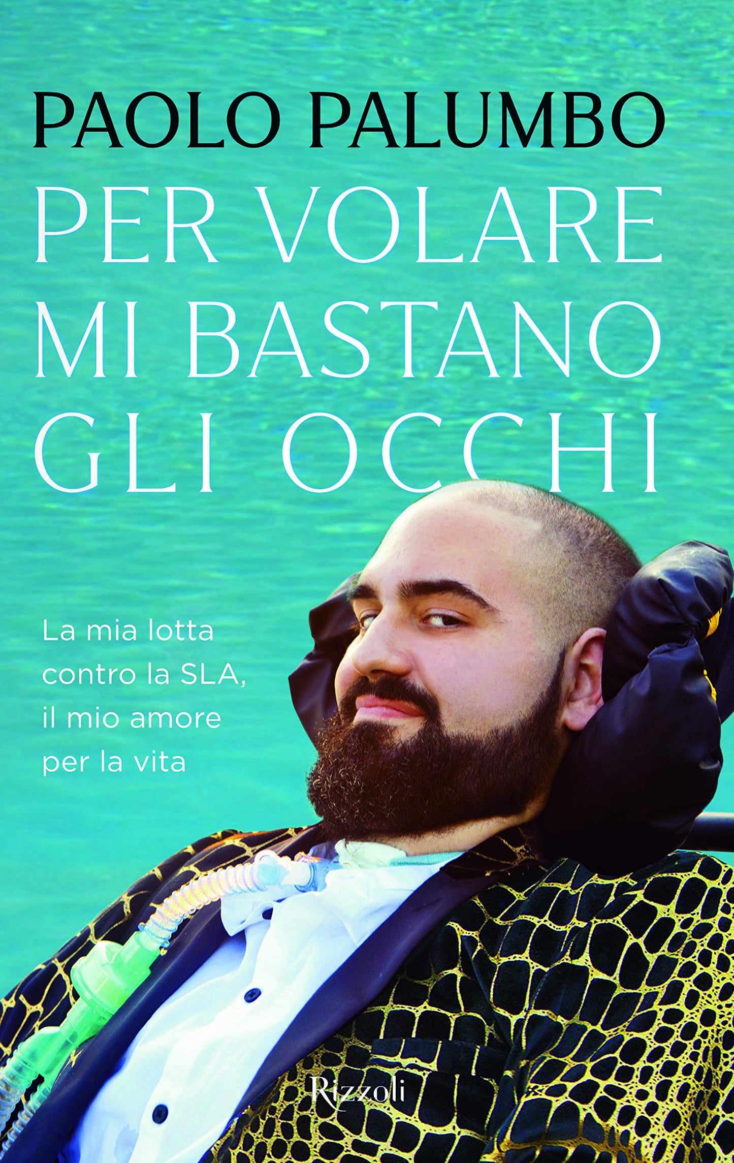PER VOLARE MI BASTANO GLI OCCHI. LA MIA LOTTA CONTRO LA SLA, IL MIO AMORE PER LA VITA