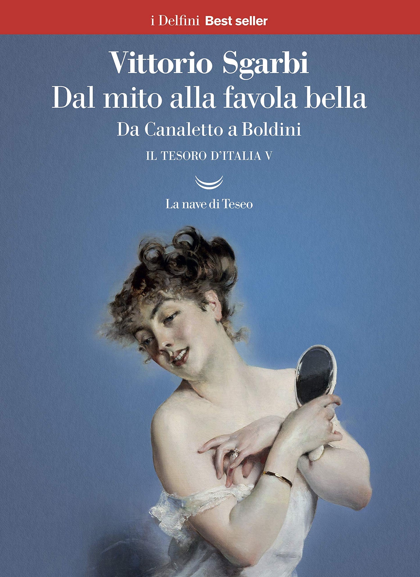 DAL MITO ALLA FAVOLA BELLA. DA CANALETTO A BOLDINI. IL TESORO D'ITALIA. VOL. 5