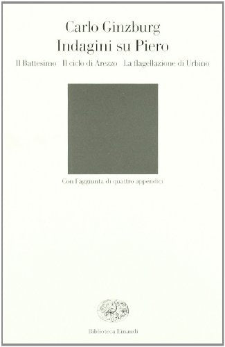 INDAGINI SU PIERO. IL BATTESIMO IL CICLO DI AREZZO LA FLAGELLAZIONE DI URBINO