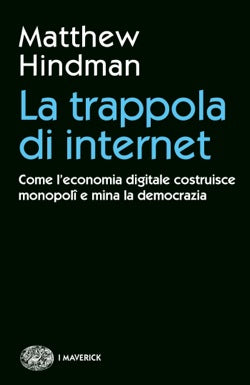 LA TRAPPOLA DI INTERNET. COME L'ECONOMIA DIGITALE COSTRUISCE MONOPOLI E MINA LA DEMOCRAZIA