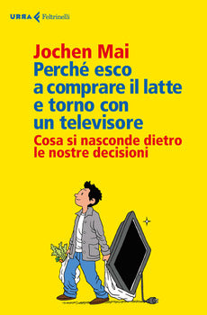 PERCHÉ ESCO A COMPRARE IL LATTE E TORNO CON UN TELEVISORE. COSA SI NASCONDE DIETRO LE NOSTRE DECISIONI