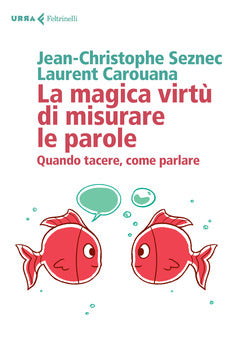 LA MAGICA VIRTÙ DI MISURARE LE PAROLE. QUANDO TACERE, COME PARLARE