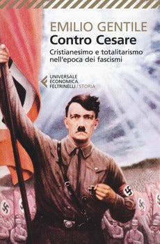 CONTRO CESARE. CRISTIANESIMO E TOTALITARISMO NELL'EPOCA DEI FASCISMI