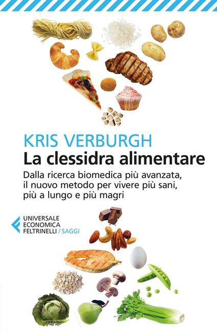LA CLESSIDRA ALIMENTARE. DALLA RICERCA BIOMEDICA PIÙ AVANZATA, IL NUOVO METODO PER VIVERE PIÙ SANI, PIÙ A LUNGO, PIÙ MAGRI