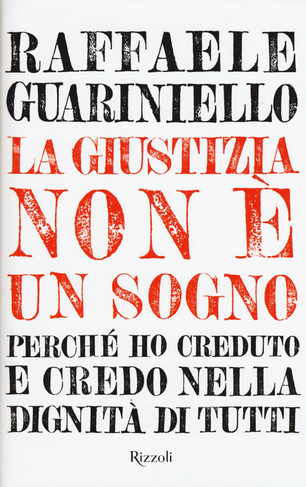 LA GIUSTIZIA NON È UN SOGNO. PERCHÉ HO CREDUTO E CREDO NELLA DIGNITÀ DI TUTTI
