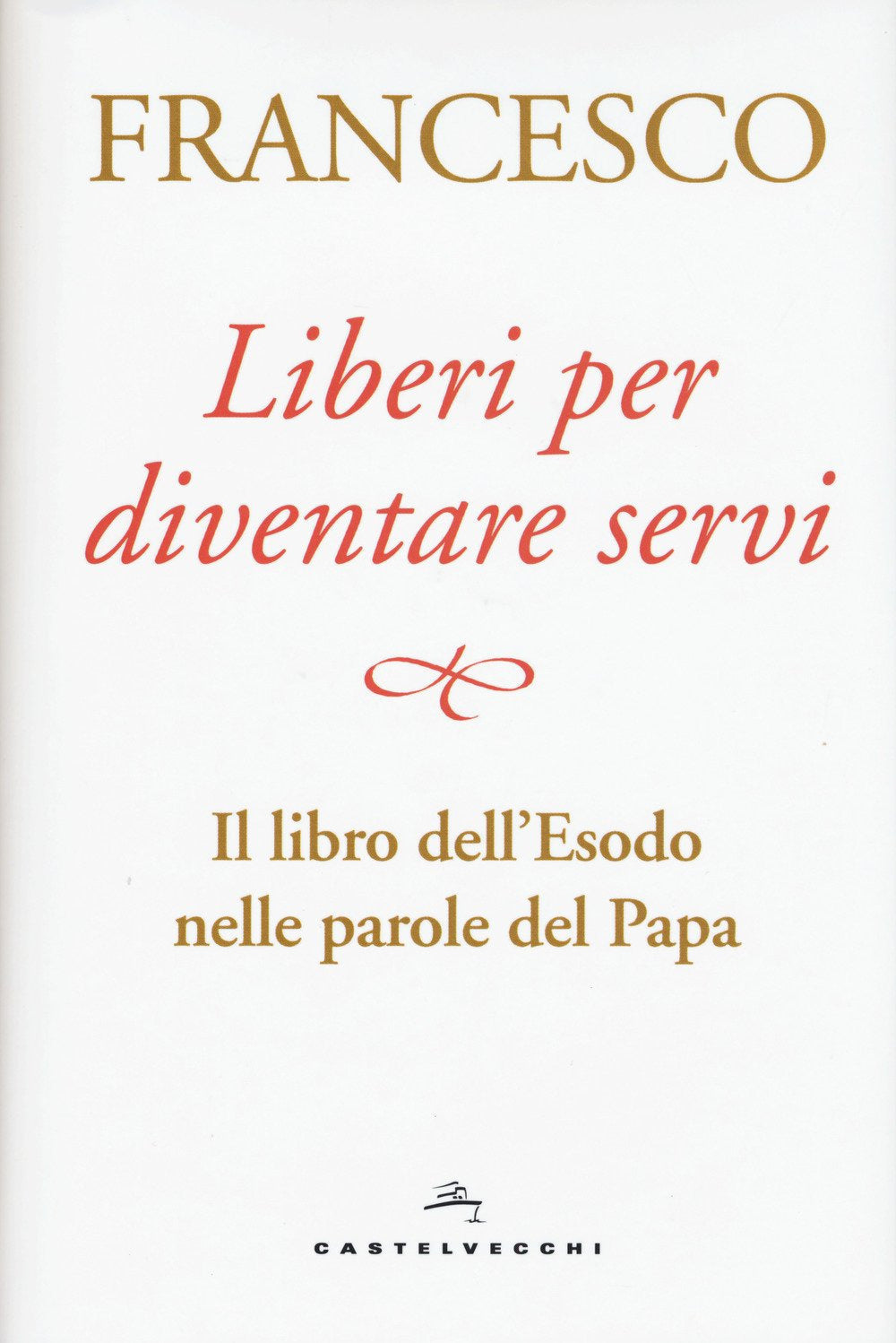 LIBERI PER DIVENTARE SERVI. IL LIBRO DELL'ESODO NELLE PAROLE DEL PAPA