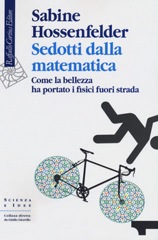 SEDOTTI DALLA MATEMATICA. COME LA BELLEZZA HA PORTATO I FISICI FUORI STRADA