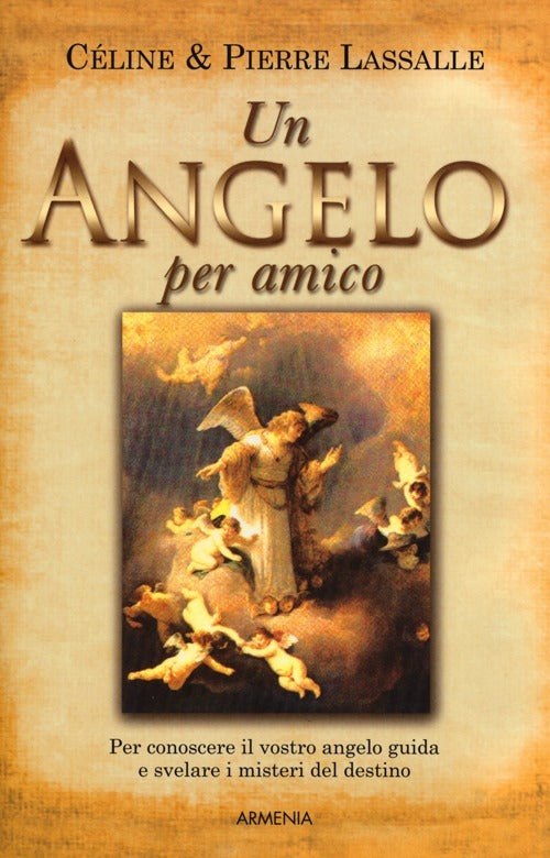 UN ANGELO PER AMICO. PER CONOSCERE IL VOSTRO ANGELO GUIDA E SVELARE I MISTERI DEL DESTINO