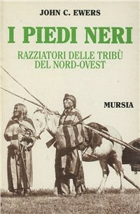 I PIEDI NERI. RAZZIATORI DELLE PIANURE DEL NORD-OVEST