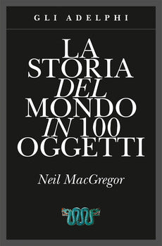 LA STORIA DEL MONDO IN 100 OGGETTI. EDIZ. ILLUSTRATA