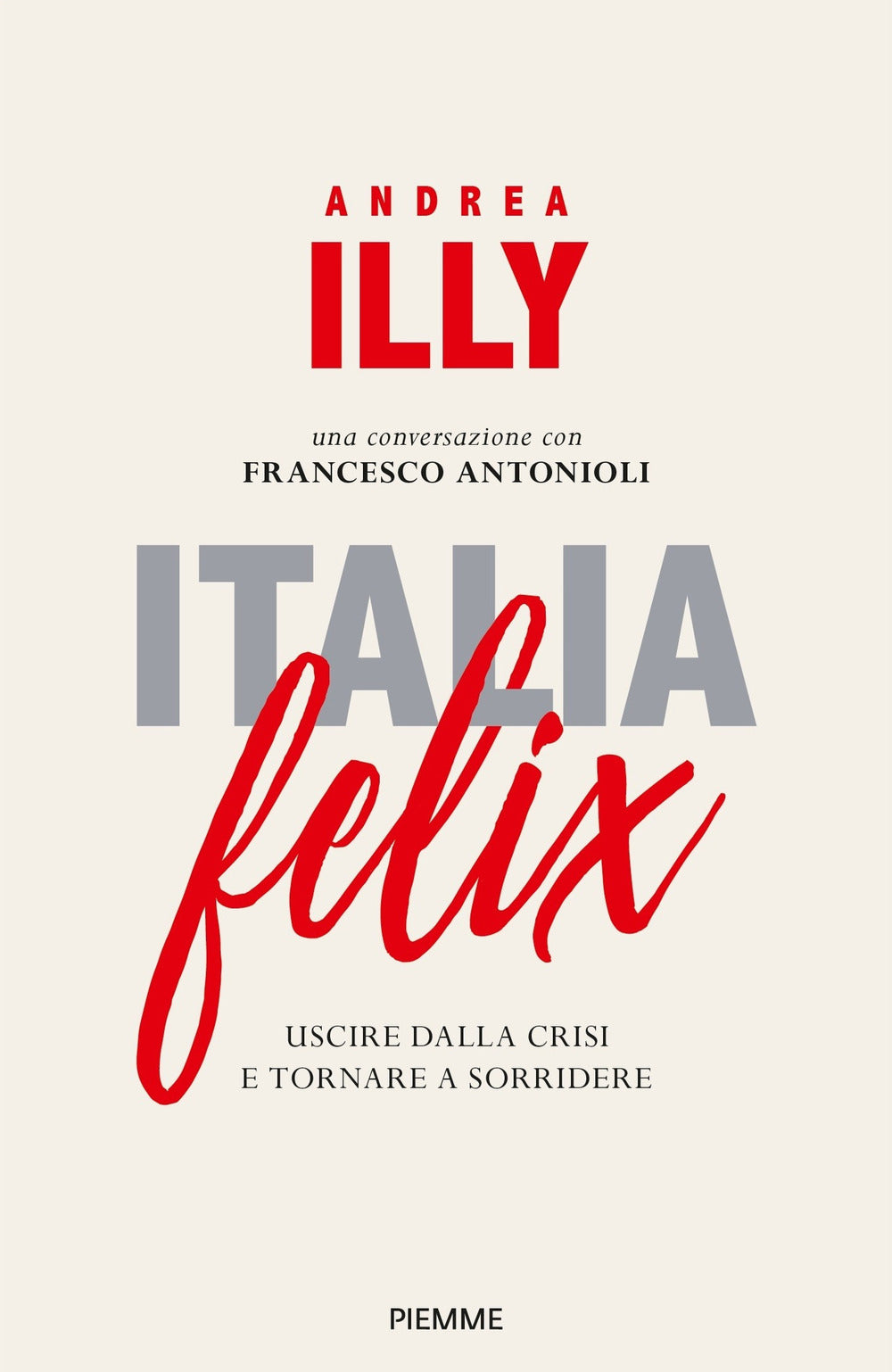ITALIA FELIX. USCIRE DALLA CRISI E TORNARE A SORRIDERE