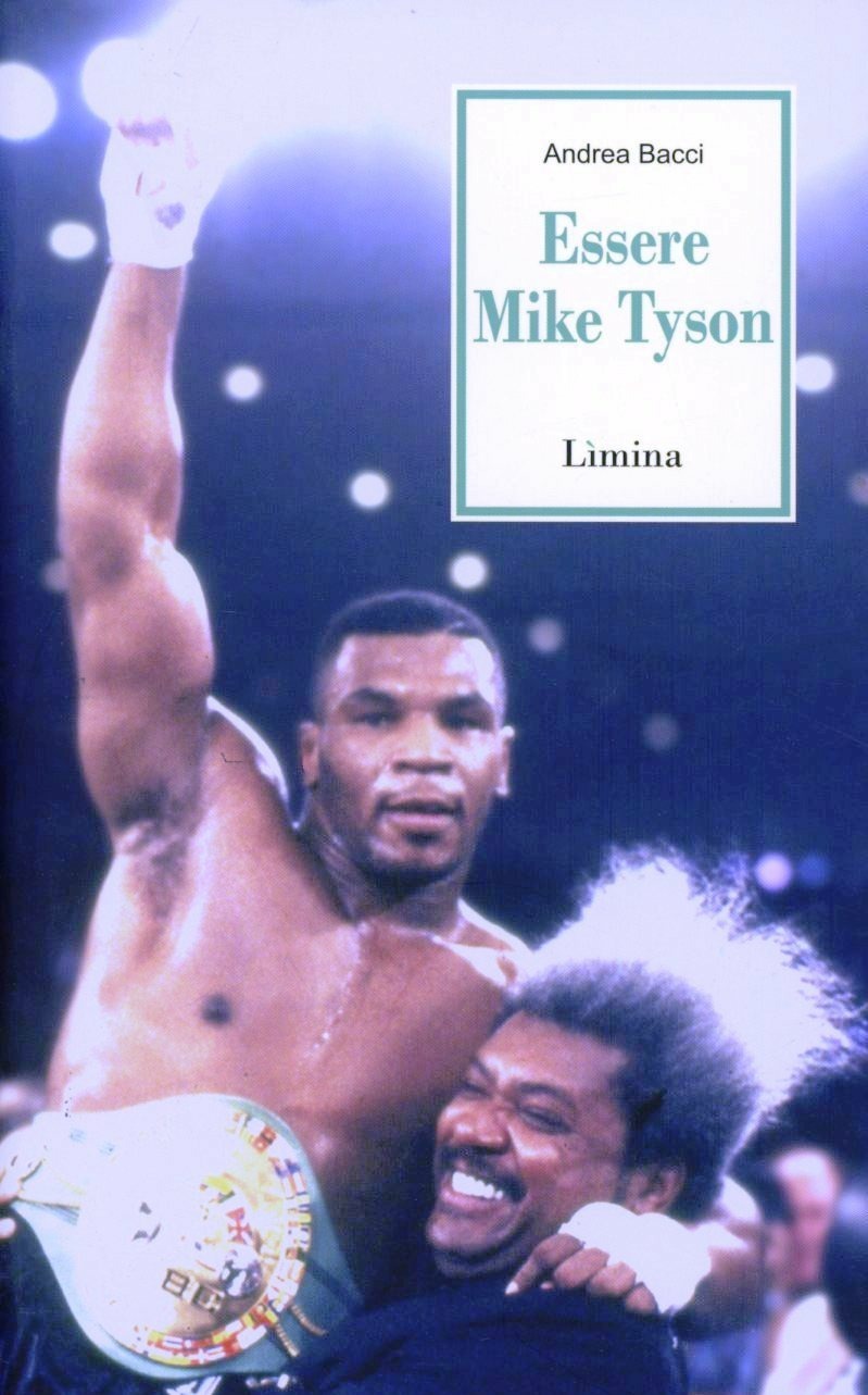 ESSERE MIKE TYSON. VITA, SUCCESSI ED ECCESSI DEL PIÙ DISCUSSO CAMPIONE DELLA STORIA DELLA BOXE