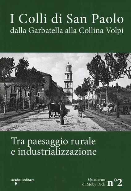 I COLLI DI SAN PAOLO. DALLA GARBATELLA ALLA COLLINA VOLPI TRA PAESAGGIO RURALE E INDUSTRIALIZZAZIONE
