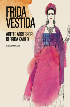 FRIDA VESTIDA. ABITI E ACCESSORI DI FRIDA KAHLO. EDIZ. A COLORI