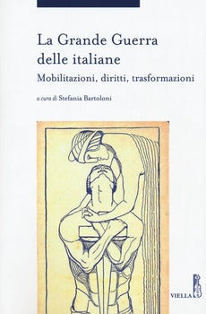 GRANDE GUERRA DELLE ITALIANE. MOBILITAZIONI, DIRITTI, TRASFORMAZIONI (LA)