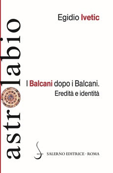 I BALCANI DOPO I BALCANI. EREDITÀ E IDENTITÀ