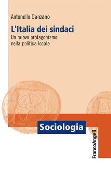 ITALIA DEI SINDACI. UN NUOVO PROTAGONISMO NELLA POLITICA LOCALE (L')