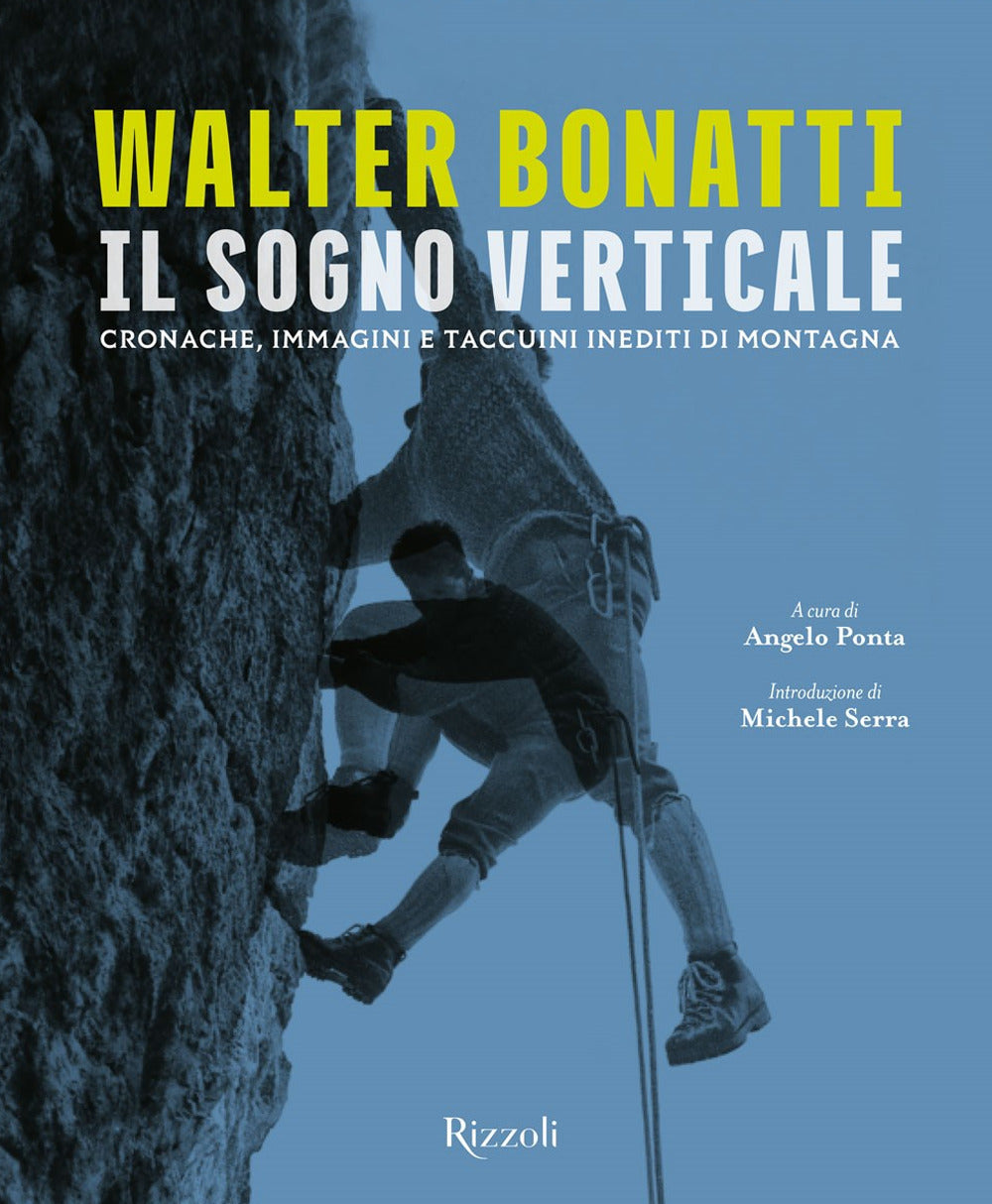 WALTER BONATTI. IL SOGNO VERTICALE. CRONACHE, IMMAGINI E TACCUINI INEDITI DI MONTAGNA. EDIZ. ILLUSTRATA