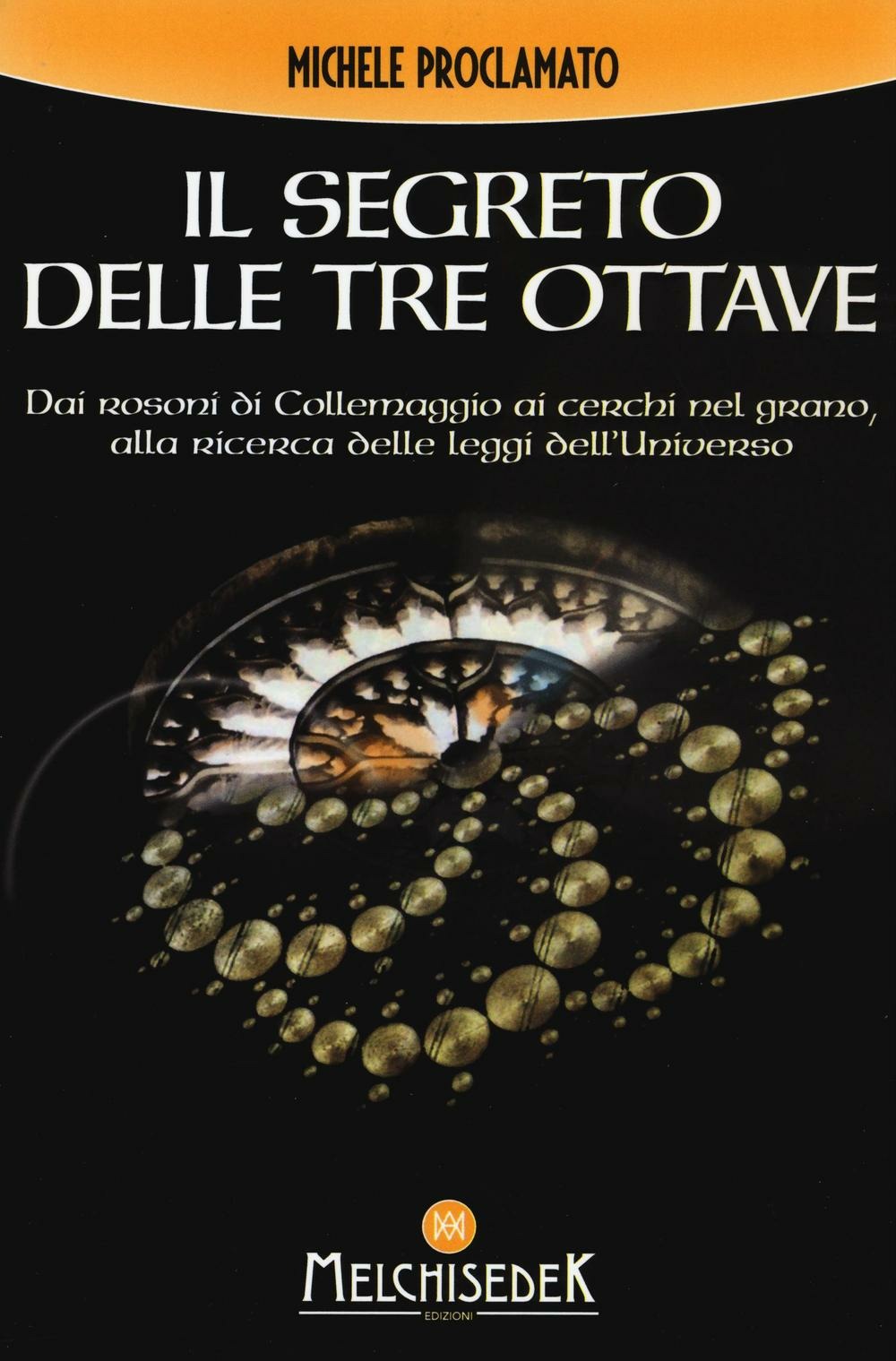IL SEGRETO DELLE TRE OTTAVE DAI ROSONI DI COLLEMAGGIO AI CERCHI NEL GRANO ALLA RICERCA DELLE LEGGI DELL'UNIVERSO