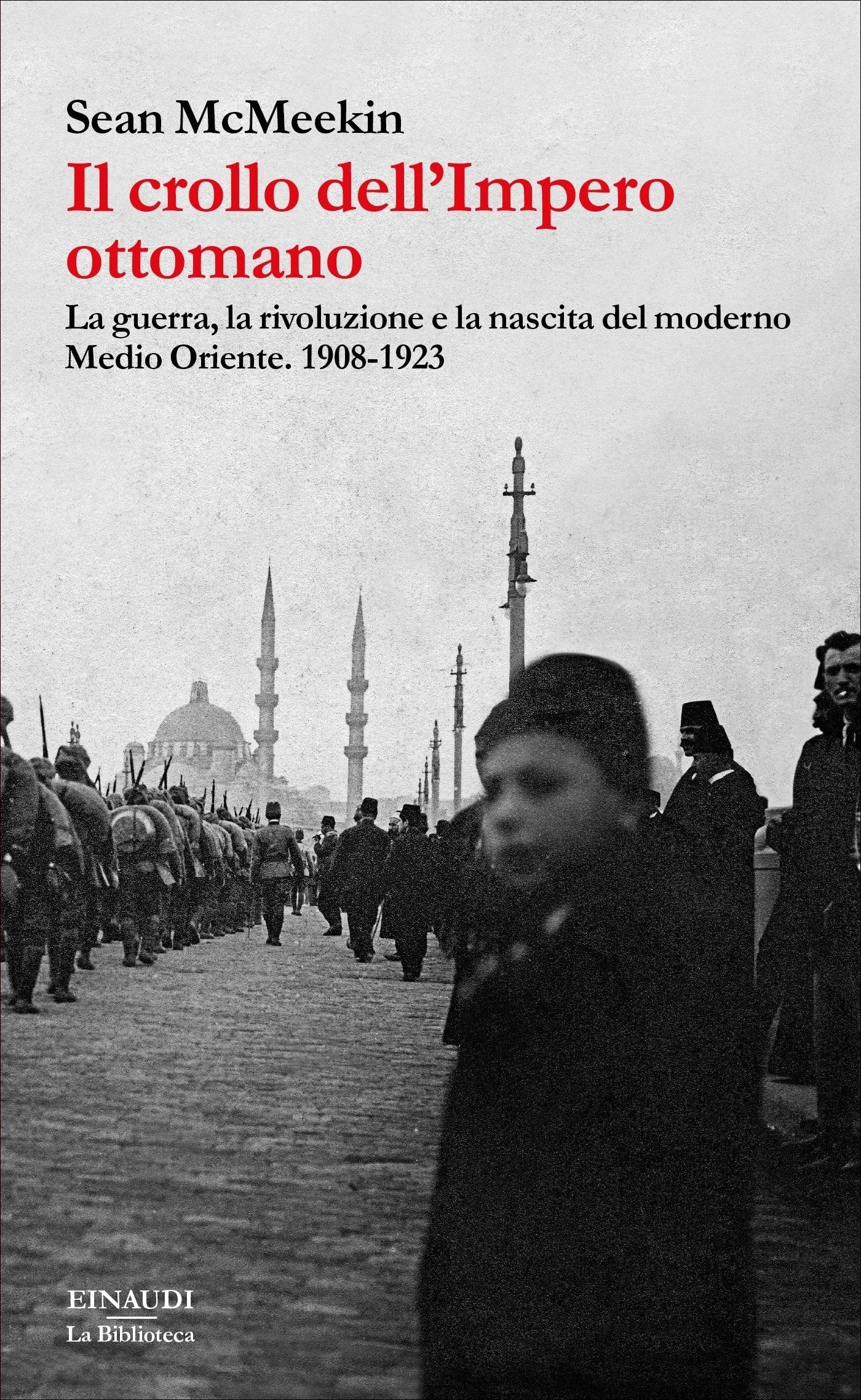 IL CROLLO DELL'IMPERO OTTOMANO. LA GUERRA, LA RIVOLUZIONE E LA NASCITA DEL MODERNO MEDIO ORIENTE. 1908-1923