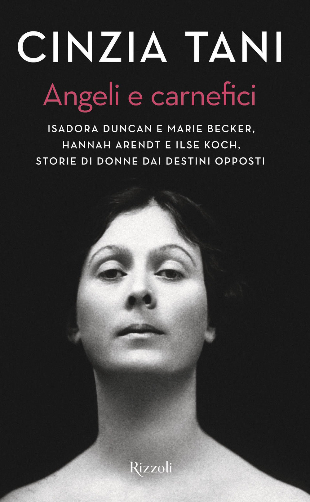 ANGELI E CARNEFICI. ISADORA DUNCAN E MARIE BECKER, HANNAH ARENDT E ILSE KOCH, STORIE DI DONNE DAI DESTINI OPPOSTI