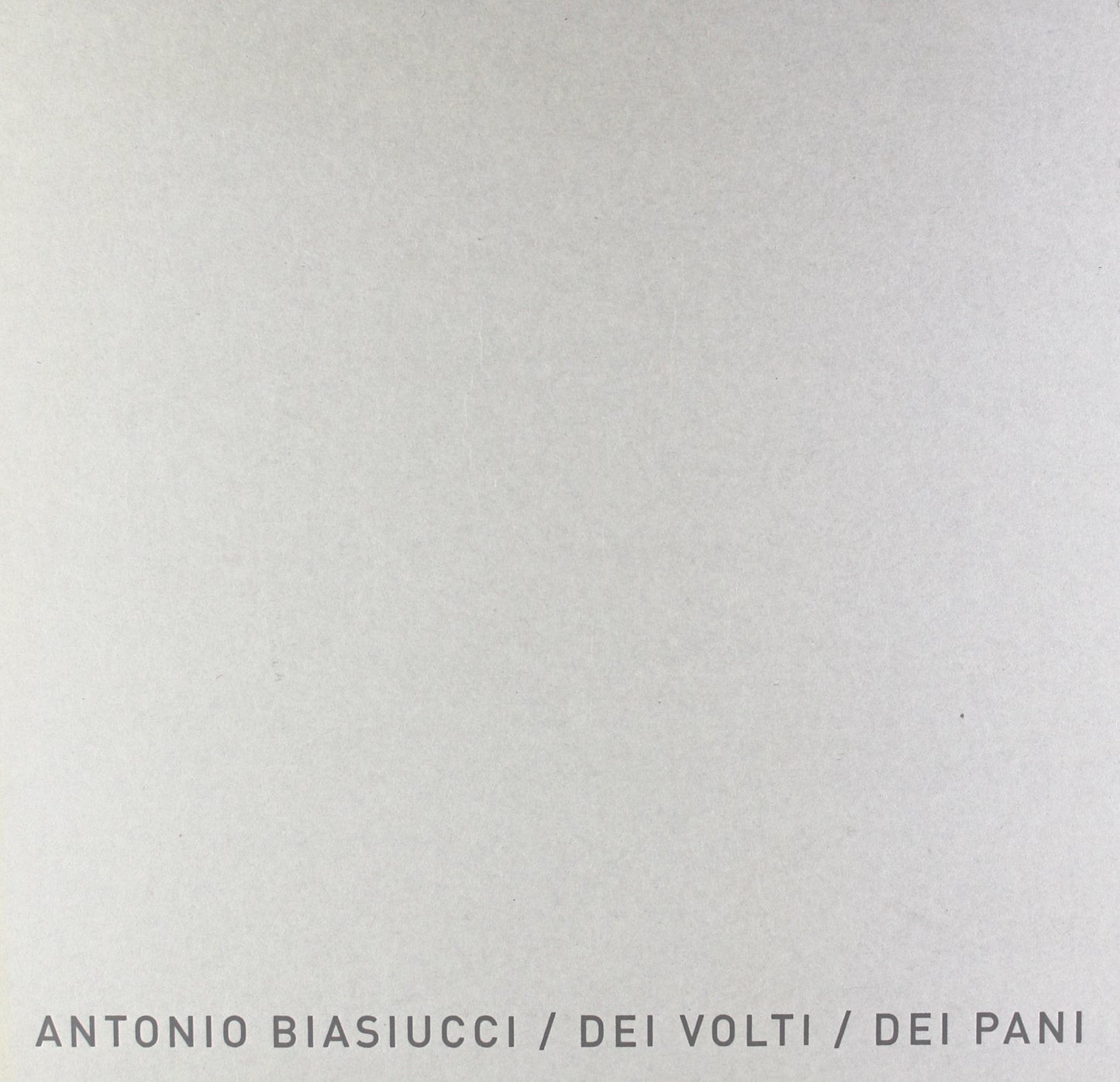 ANTONIO BIASIUCCI. DEI PANI, DEI VOLTI