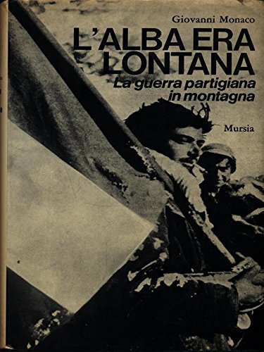 L'ALBA ERA LONTANA. LA GUERRA PARTIGIANA IN MONTAGNA