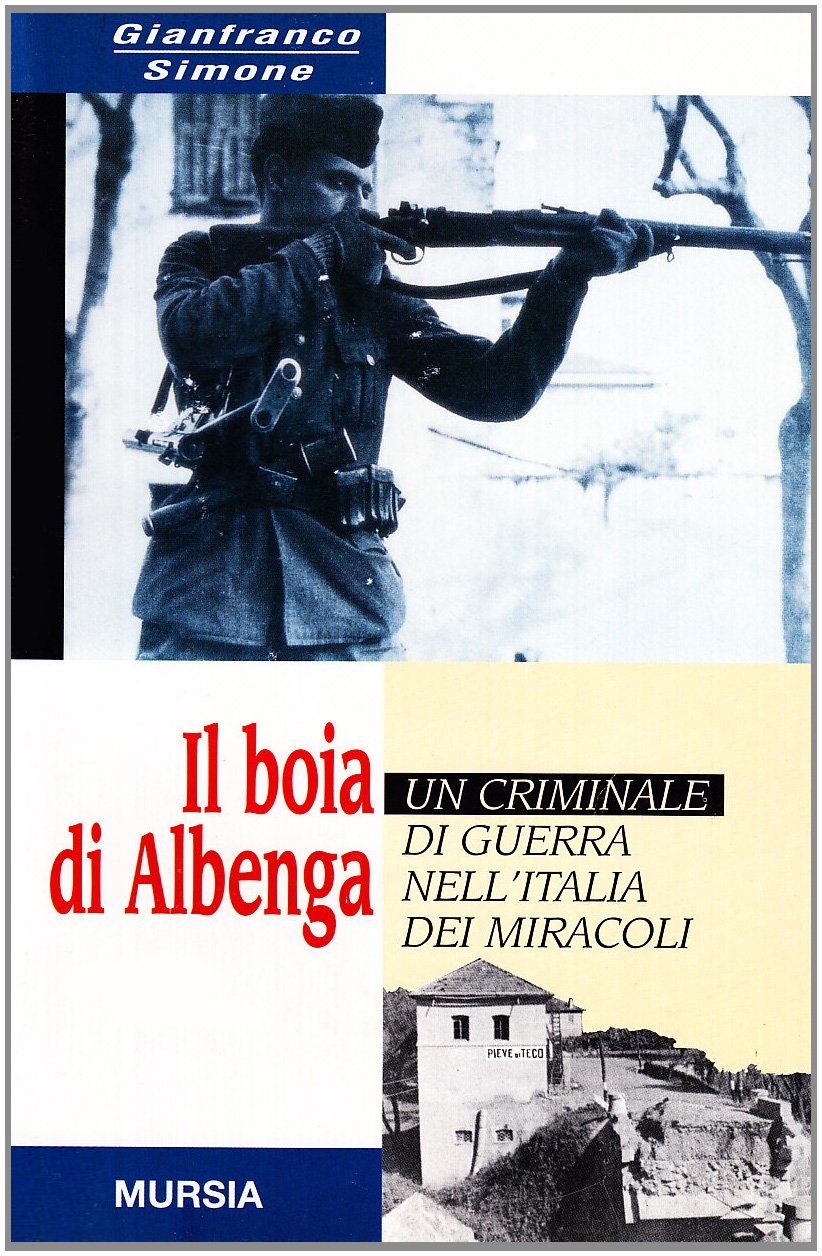 IL BOIA DI ALBENGA. UN CRIMINALE DI GUERRA NELL'ITALIA DEI MIRACOLI