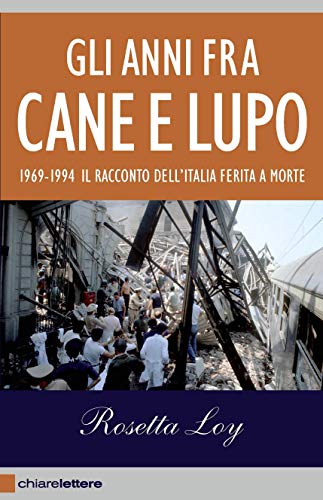 GLI ANNI FRA CANE E LUPO. 1969-1994. IL RACCONTO DELL'ITALIA FERITA A MORTE