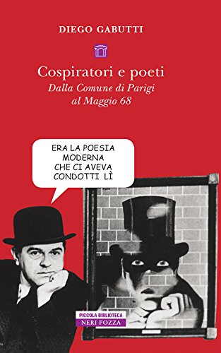 COSPIRATORI E POETI. DALLA COMUNE DI PARIGI AL MAGGIO 68