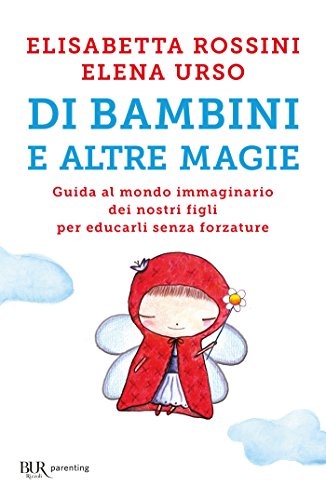 DI BAMBINI E ALTRE MAGIE. GUIDA AL MONDO IMMAGINARIO DEI NOSTRI FIOGLI PER EDUCARLI SENZA FORZATURE