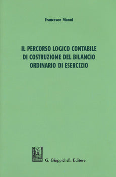 IL PERCORSO LOGICO CONTABILE DI COSTRUZIONE DEL BILANCIO ORDINARIO DI ESERCIZIO