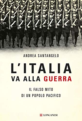 L'ITALIA VA ALLA GUERRA. IL FALSO MITO DI UN POPOLO PACIFICO