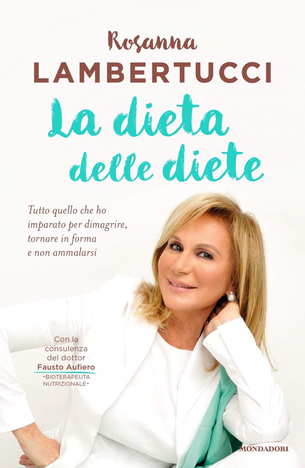 LA DIETA DELLE DIETE. TUTTO QUELLO CHE HO IMPARATO PER DIMAGRIRE, TORNARE IN FORMA E NON AMMALARSI