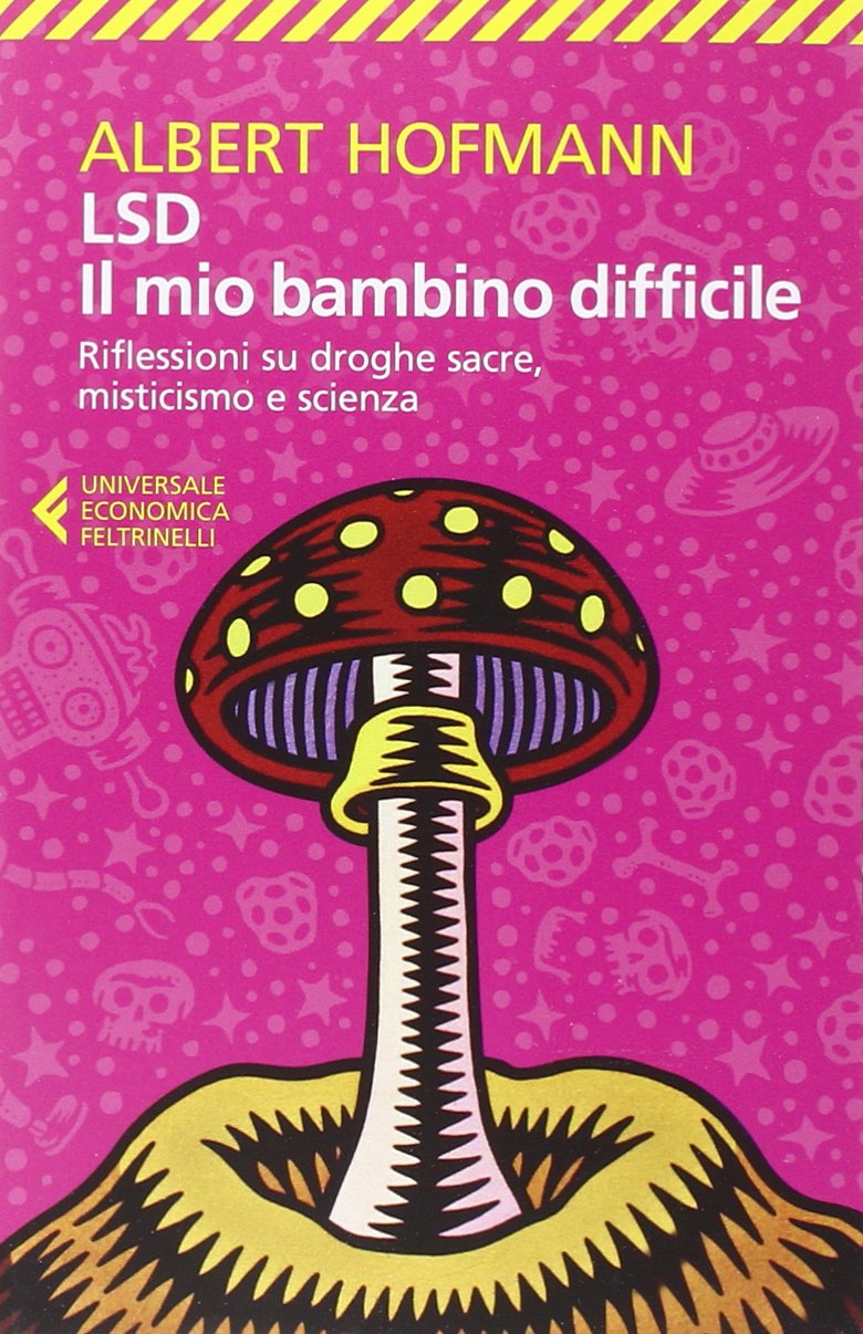 LSD. IL MIO BAMBINO DIFFICILE. RIFLESSIONI SU DROGHE SACRE, MISTICISMO E SCIENZA