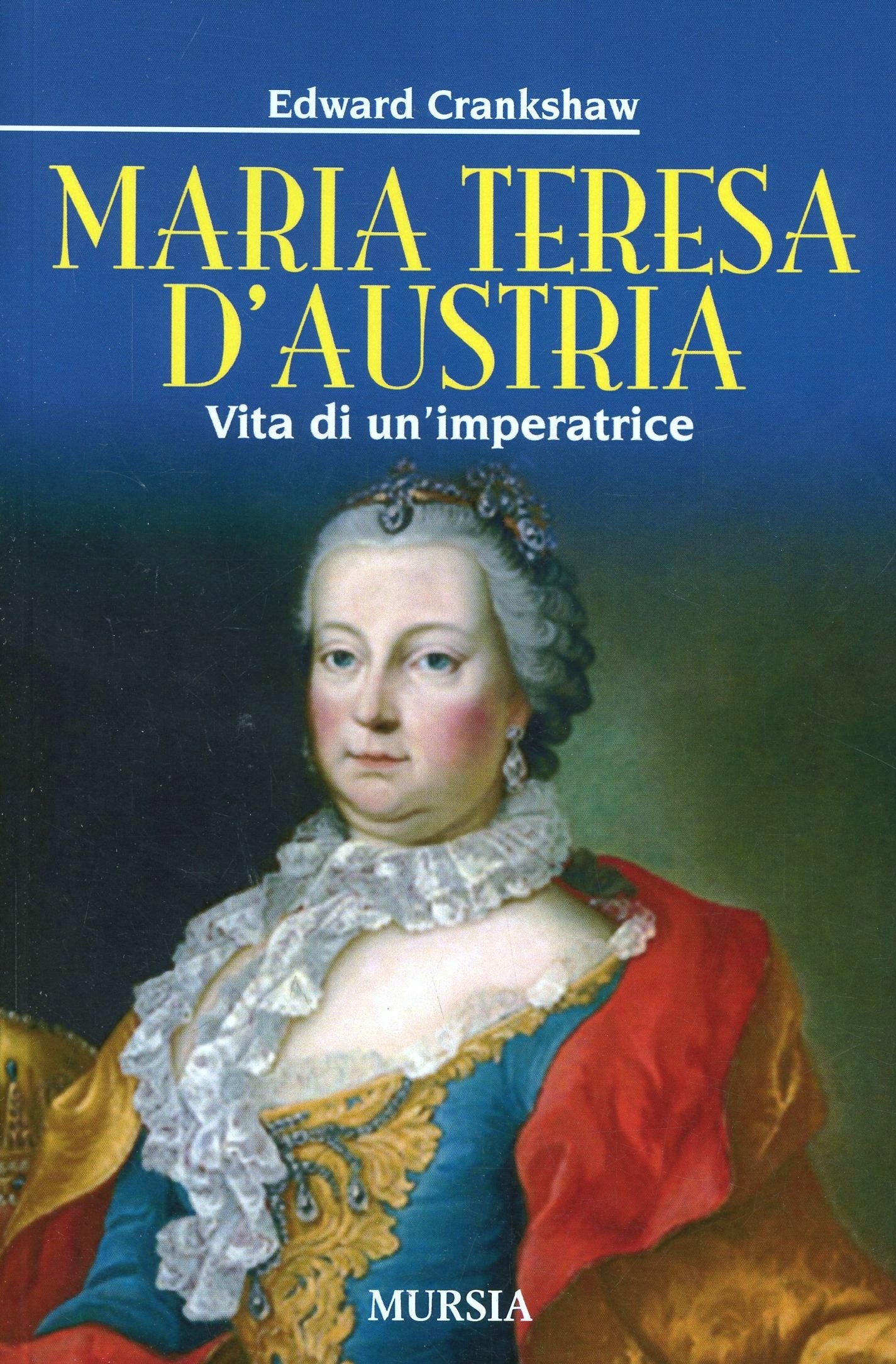 MARIA TERESA D'AUSTRIA. VITA DI UN'IMPERATRICE