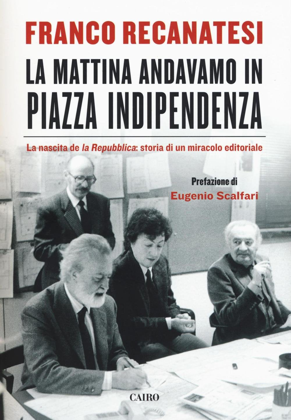 LA MATTINA ANDAVAMO IN PIAZZA INDIPENDENZA. LA NASCITA DE LA REPUBBLICA: STORIA DI UN MIRACOLO EDITORIALE