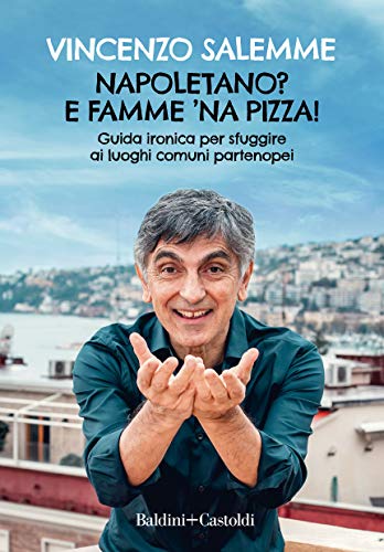 NAPOLETANO? E FAMME 'NA PIZZA! GUIDA IRONICA PER SFUGGIRE AI LUOGHI COMUNI PERTENOPEI
