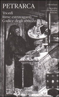 FRANCESCO PETRARCA - TRIONFI, RIME ESTRAVAGANTI, CODICE DEGLI ABBOZZI