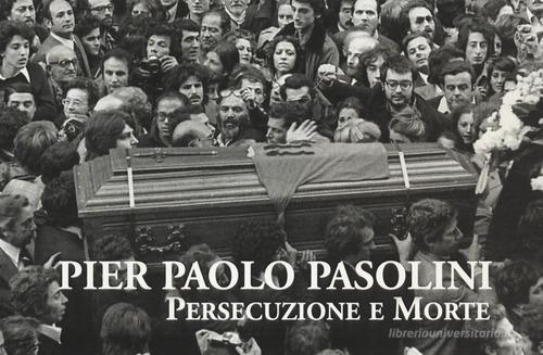 PIER PAOLO PASOLINI. PERSECUZIONE E MORTE
