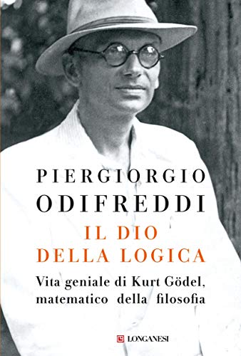 IL DIO DELLA LOGICA. VITA GENIALE DI KURT GÖDEL, MATEMATICO DELLA FILOSOFIA