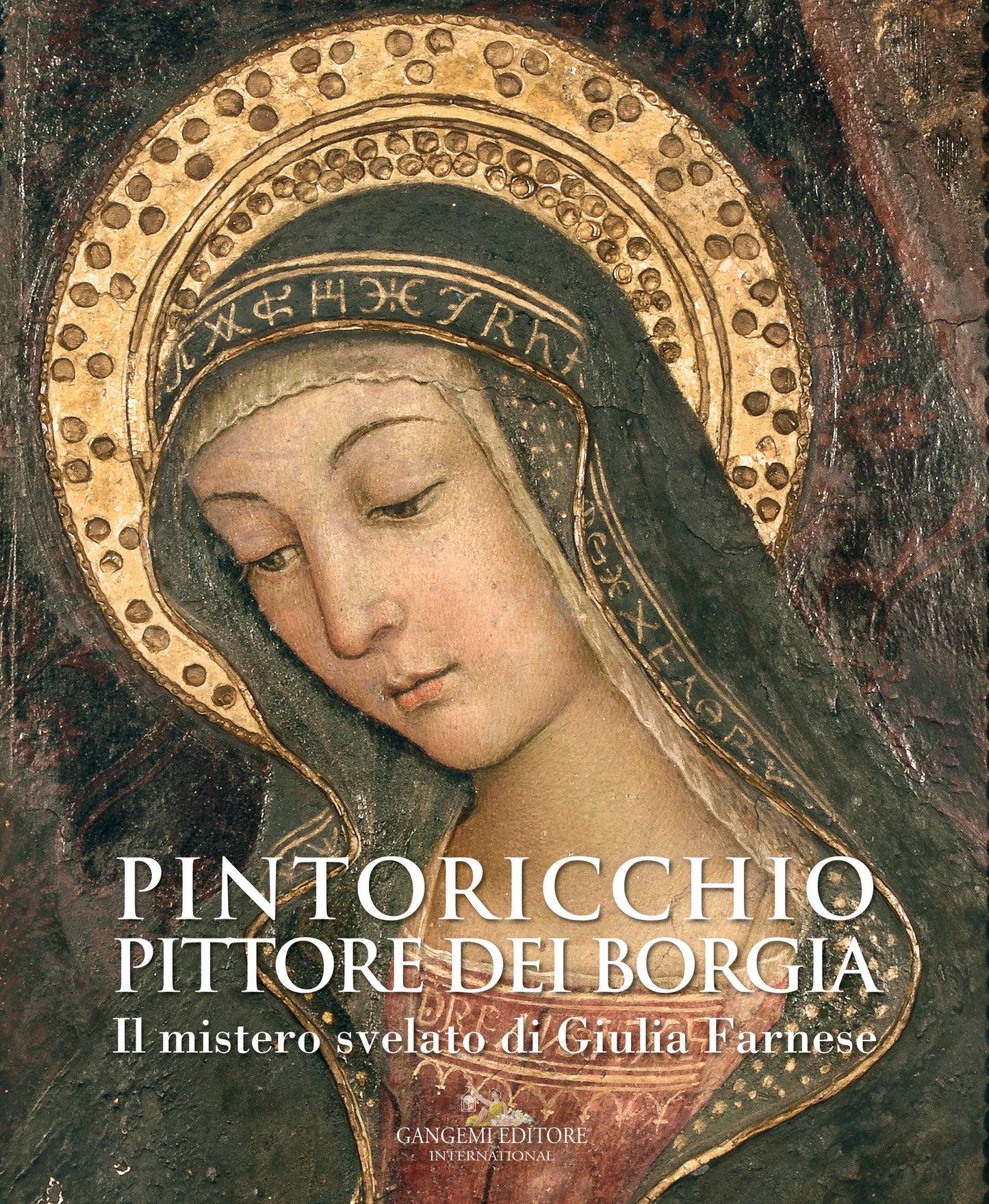 PINTORICCHIO. PITTORE DEI BORGIA. IL MISTERO SVELATO DI GIULIA FARNESE. CATALOGO DELLA MOSTRA (ROMA, 19 MAGGIO-10 SETTEMBRE 2017)